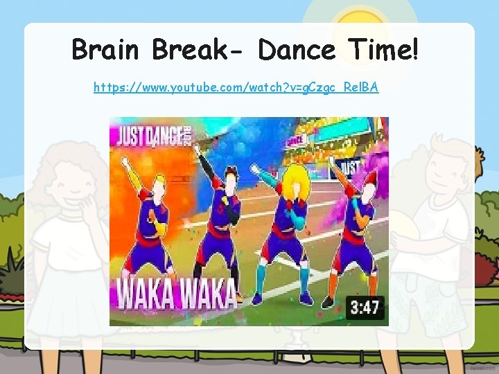 Brain Break- Dance Time! https: //www. youtube. com/watch? v=g. Czgc_Rel. BA 