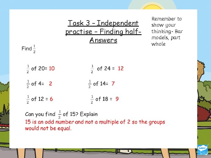 Task 3 – Independent practise – Finding half. Answers Remember to show your thinking-