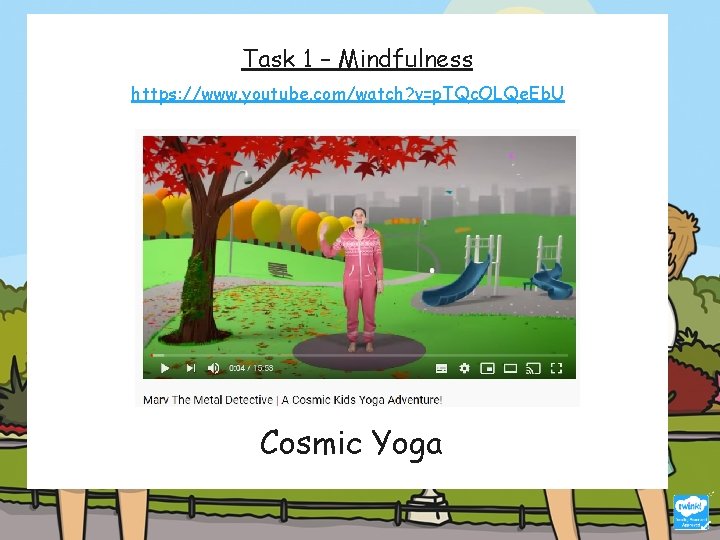 Task 1 – Mindfulness https: //www. youtube. com/watch? v=p. TQc. OLQe. Eb. U Cosmic