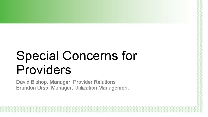 Special Concerns for Providers David Bishop, Manager, Provider Relations Brandon Urso, Manager, Utilization Management