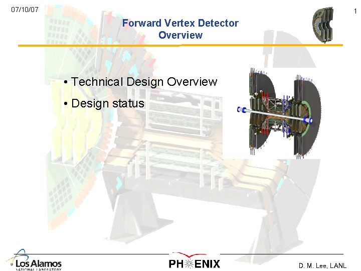 07/10/07 1 Forward Vertex Detector Overview • Technical Design Overview • Design status D. 07/10/07 1 Forward Vertex Detector Overview • Technical Design Overview • Design status D.