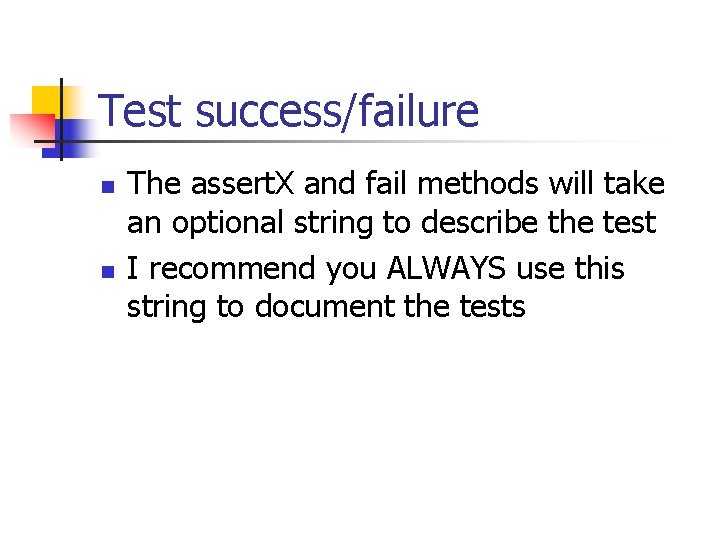 Test success/failure n n The assert. X and fail methods will take an optional Test success/failure n n The assert. X and fail methods will take an optional