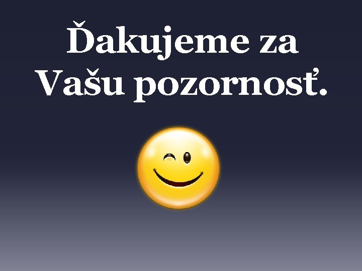 Ďakujeme za Vašu pozornosť. 