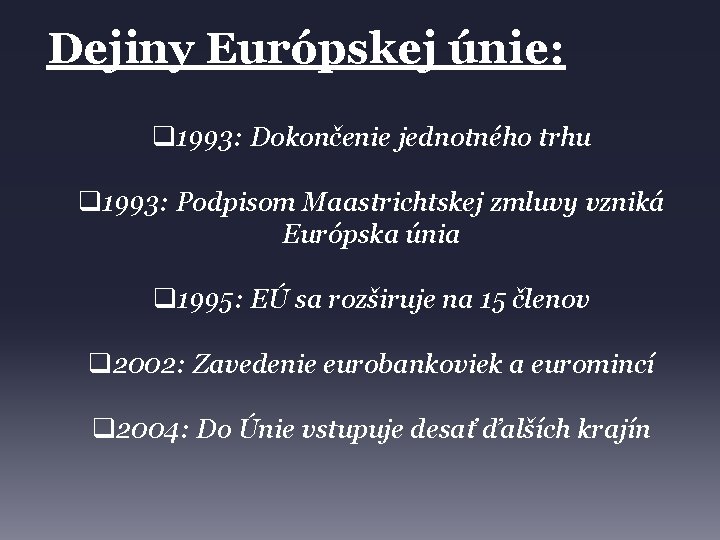 Dejiny Európskej únie: q 1993: Dokončenie jednotného trhu q 1993: Podpisom Maastrichtskej zmluvy vzniká