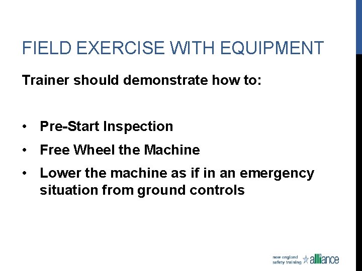 FIELD EXERCISE WITH EQUIPMENT Trainer should demonstrate how to: • Pre-Start Inspection • Free