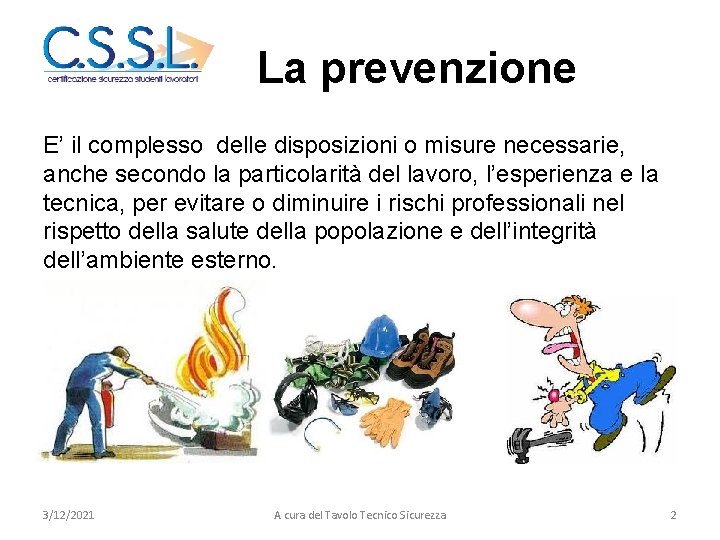 La prevenzione E’ il complesso delle disposizioni o misure necessarie, anche secondo la particolarità