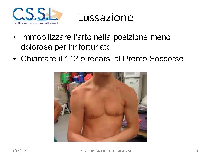 Lussazione • Immobilizzare l’arto nella posizione meno dolorosa per l’infortunato • Chiamare il 112