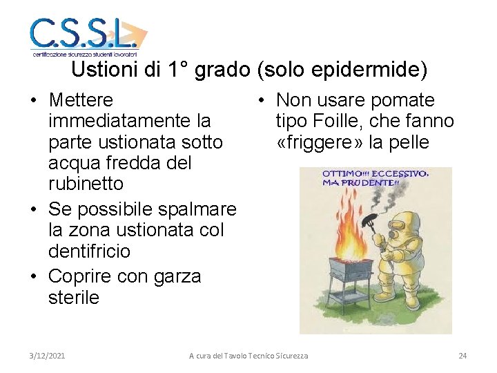 Ustioni di 1° grado (solo epidermide) • Mettere immediatamente la parte ustionata sotto acqua