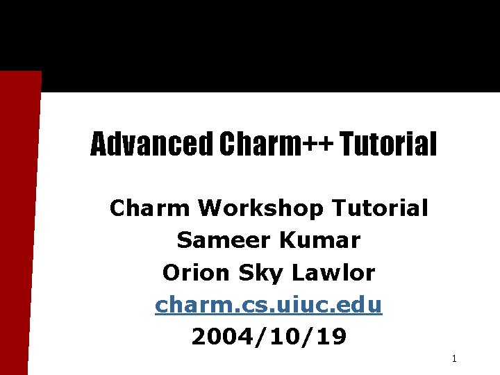 Advanced Charm++ Tutorial Charm Workshop Tutorial Sameer Kumar Orion Sky Lawlor charm. cs. uiuc.