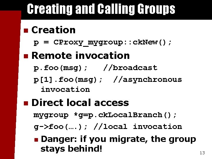 Creating and Calling Groups n Creation p = CProxy_mygroup: : ck. New(); n Remote