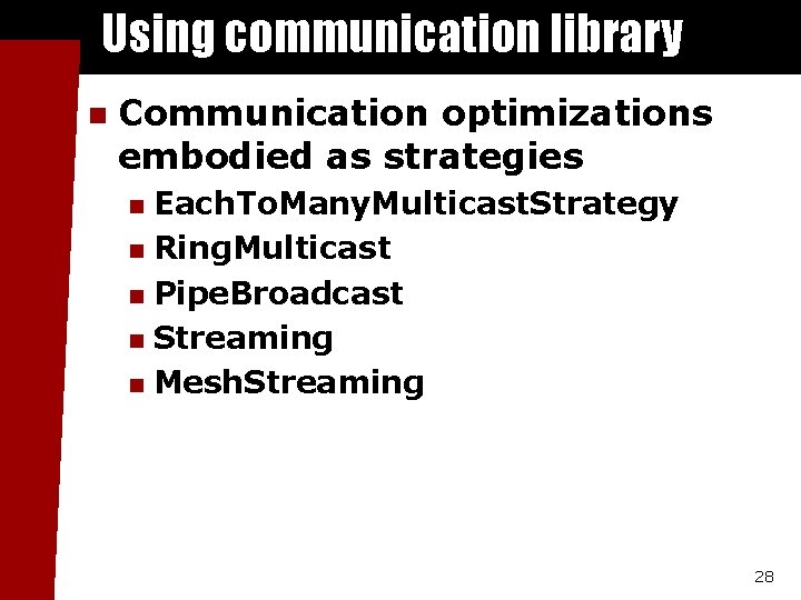 Using communication library n Communication optimizations embodied as strategies Each. To. Many. Multicast. Strategy