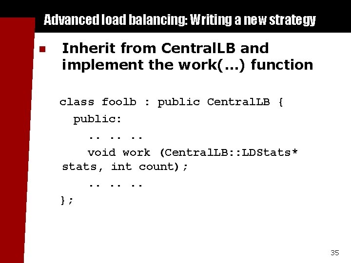 Advanced load balancing: Writing a new strategy n Inherit from Central. LB and implement