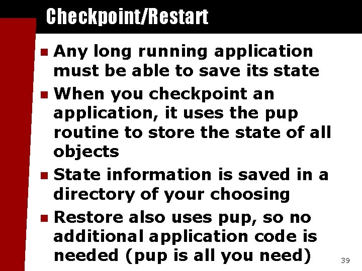 Checkpoint/Restart Any long running application must be able to save its state n When