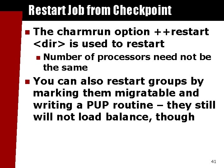 Restart Job from Checkpoint n The charmrun option ++restart <dir> is used to restart