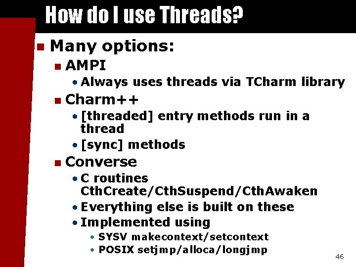 How do I use Threads? n Many options: n AMPI • Always uses threads