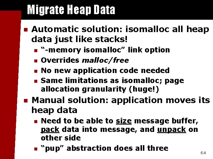 Migrate Heap Data n Automatic solution: isomalloc all heap data just like stacks! n