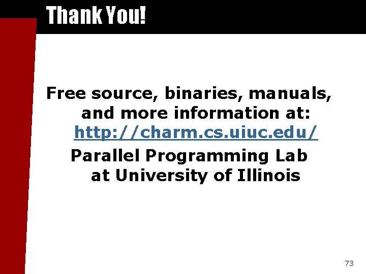 Thank You! Free source, binaries, manuals, and more information at: http: //charm. cs. uiuc.