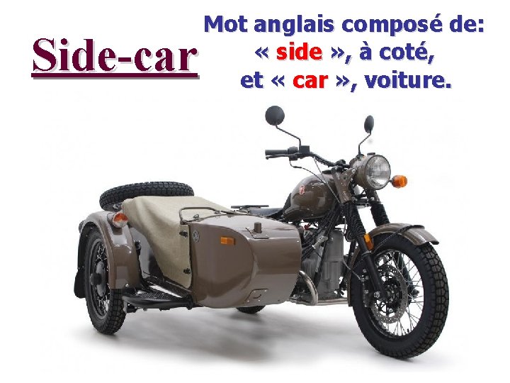 Side-car Mot anglais composé de: « side » , à coté, et « car