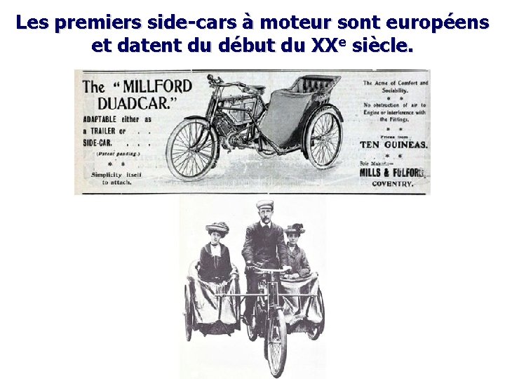 Les premiers side-cars à moteur sont européens et datent du début du XXe siècle.