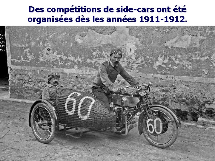 Des compétitions de side-cars ont été organisées dès les années 1911 -1912. 