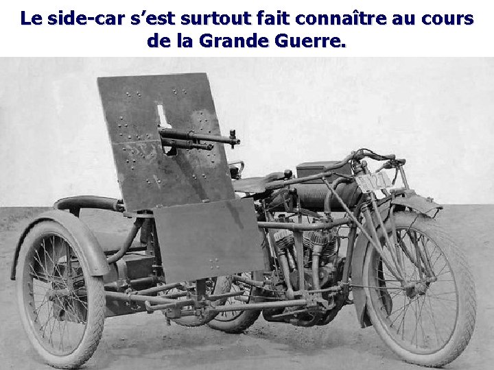 Le side-car s’est surtout fait connaître au cours de la Grande Guerre. 