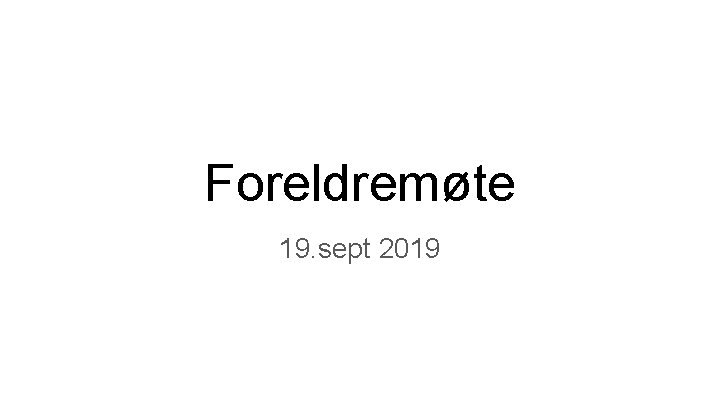 Foreldremøte 19. sept 2019 