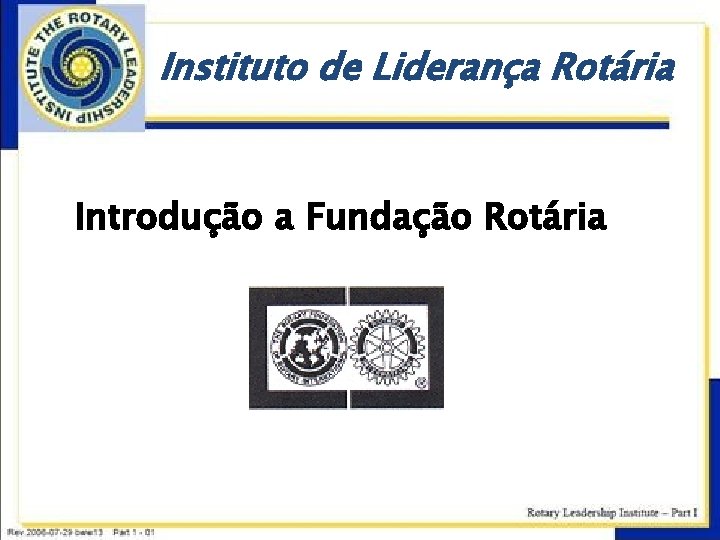 Instituto de Liderança Rotária Introdução a Fundação Rotária 