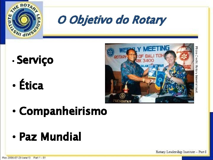 O Objetivo do Rotary • Serviço • Ética • Companheirismo • Paz Mundial 