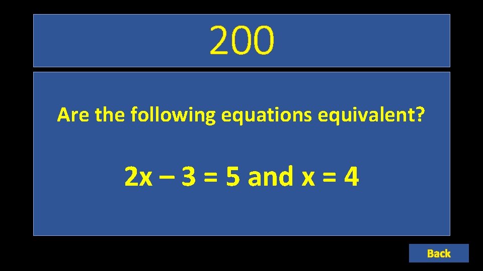 200 Are the following equations equivalent? 2 x – 3 = 5 and x