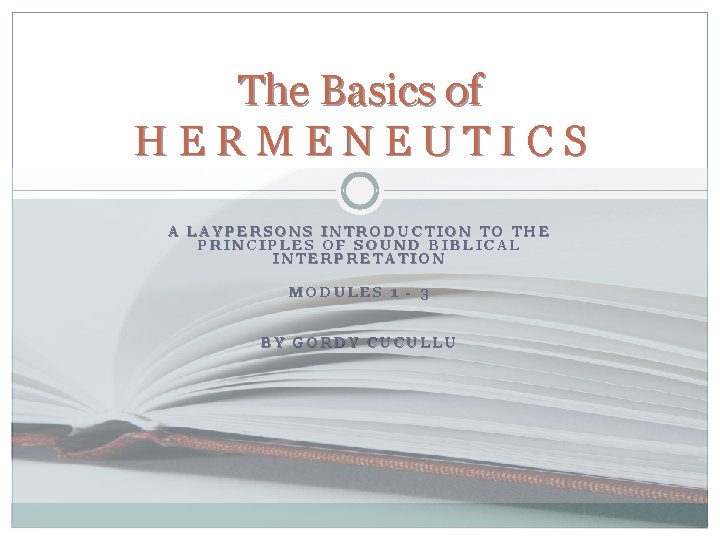 The Basics of HERMENEUTICS A LAYPERSONS INTRODUCTION TO THE PRINCIPLES OF SOUND BIBLICAL INTERPRETATION