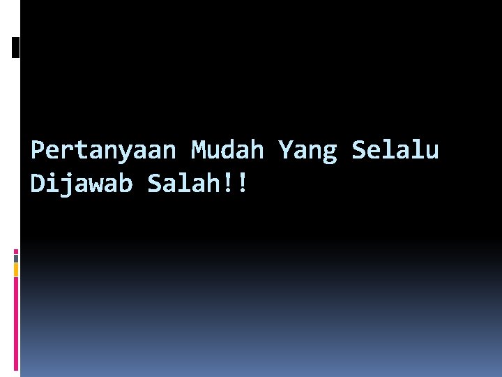 Pertanyaan Mudah Yang Selalu Dijawab Salah!! Pertanyaan Mudah Yang Selalu Dijawab Salah!!