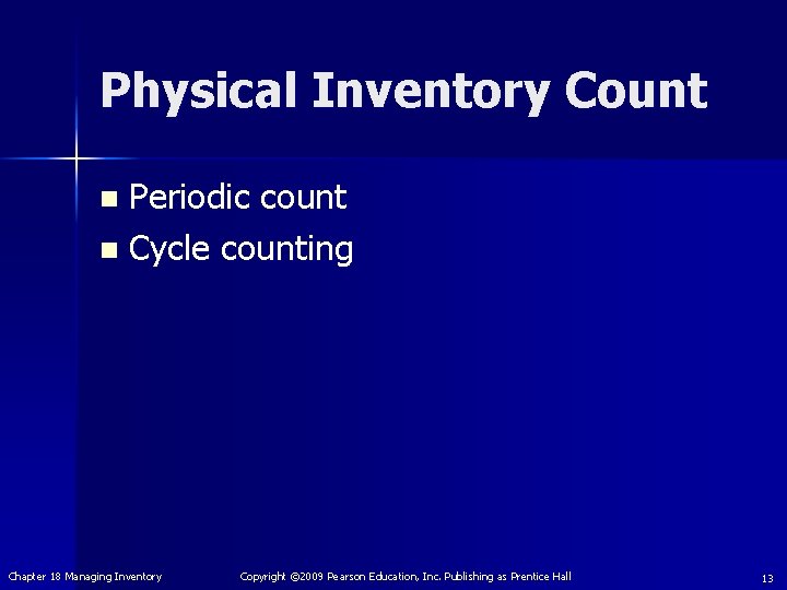 Physical Inventory Count Periodic count n Cycle counting n Chapter 18 Managing Inventory Copyright