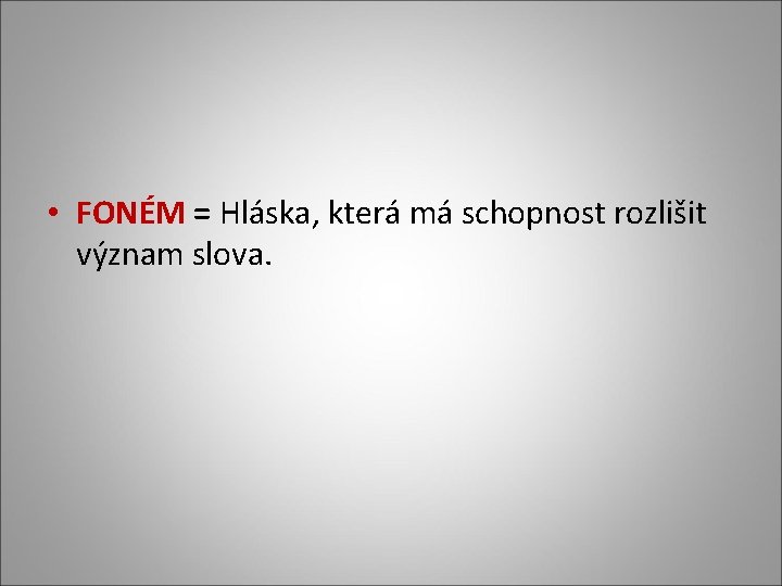 • FONÉM = Hláska, která má schopnost rozlišit význam slova. • FONÉM = Hláska, která má schopnost rozlišit význam slova.