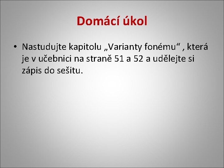 Domácí úkol • Nastudujte kapitolu „Varianty fonému“ , která je v učebnici na straně