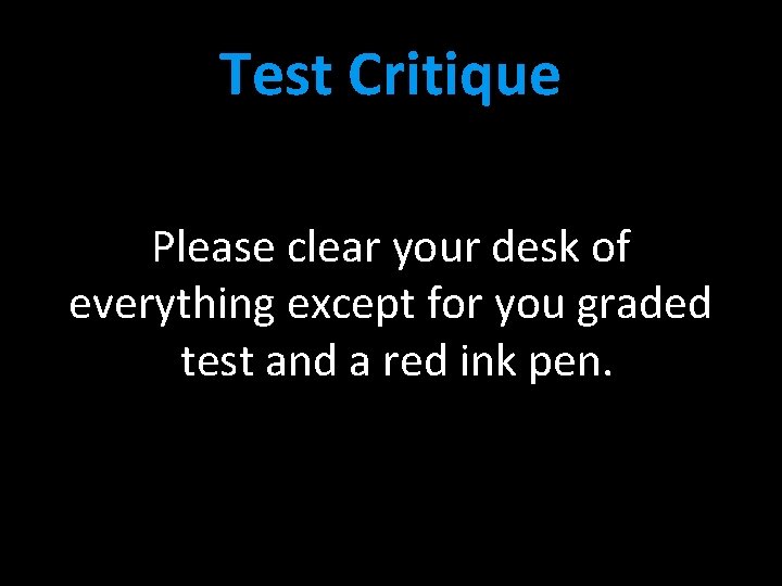 Test Critique Please clear your desk of everything except for you graded test and