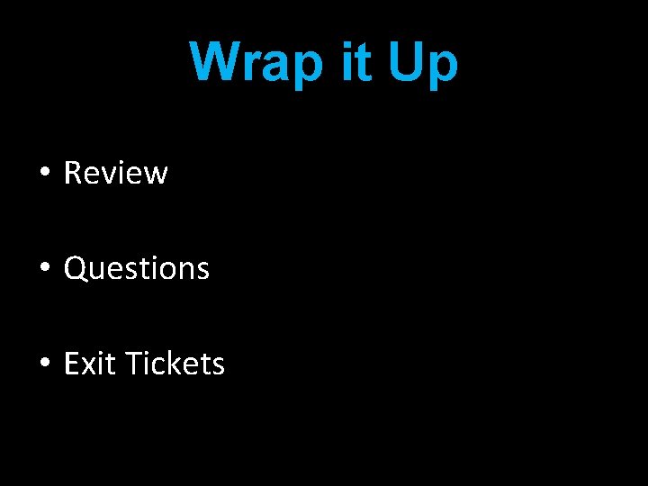 Wrap it Up • Review • Questions • Exit Tickets 