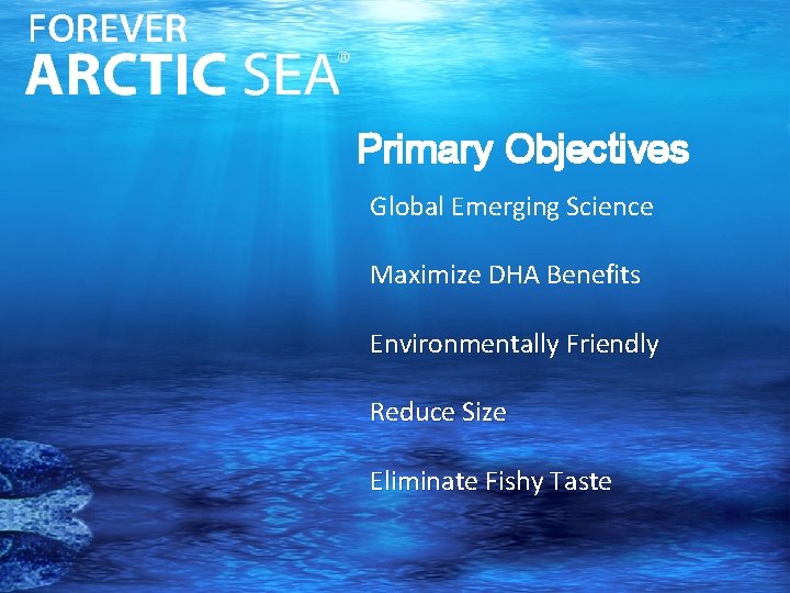 Primary Objectives Global Emerging Science Maximize DHA Benefits Environmentally Friendly Reduce Size Eliminate Fishy