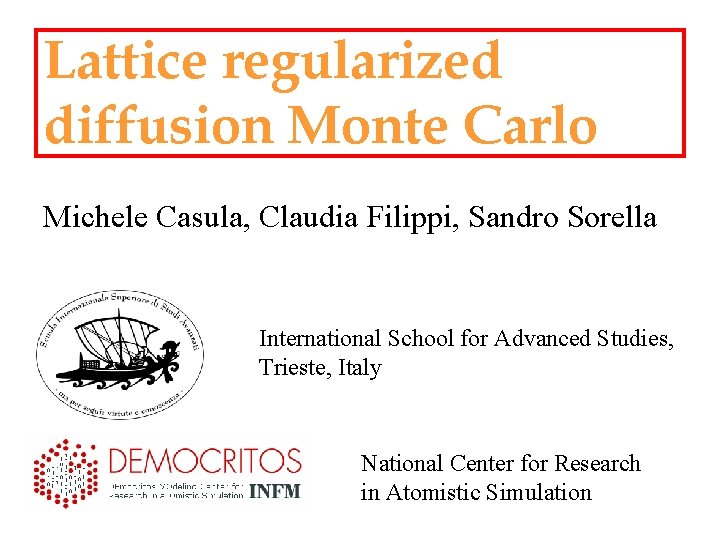 Lattice regularized diffusion Monte Carlo Michele Casula, Claudia Filippi, Sandro Sorella International School for