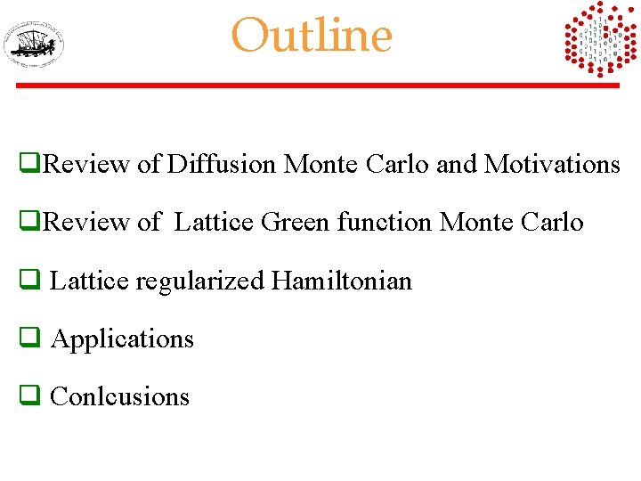 Outline q. Review of Diffusion Monte Carlo and Motivations q. Review of Lattice Green