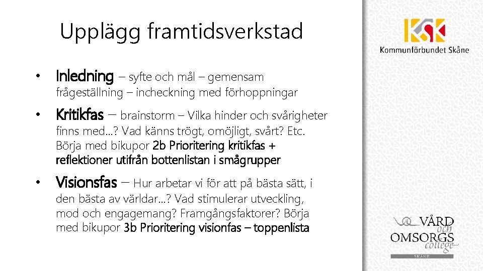 Upplägg framtidsverkstad • Inledning – syfte och mål – gemensam frågeställning – incheckning med