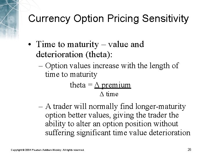 Currency Option Pricing Sensitivity • Time to maturity – value and deterioration (theta): –