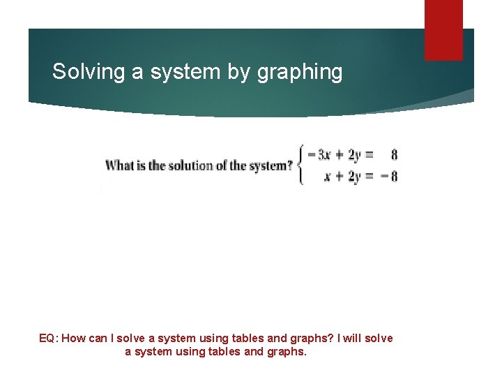 Solving a system by graphing EQ: How can I solve a system using tables