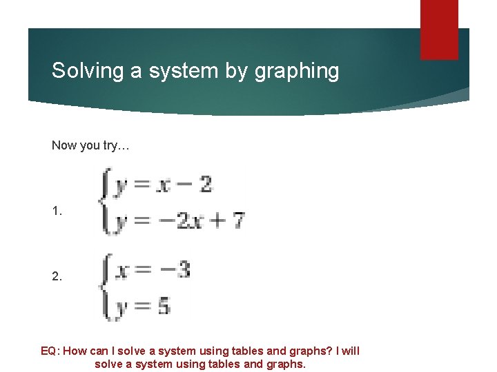 Solving a system by graphing Now you try… 1. 2. EQ: How can I