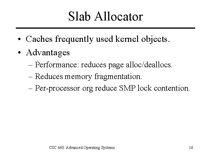 Slab Allocator • Caches frequently used kernel objects. • Advantages – Performance: reduces page