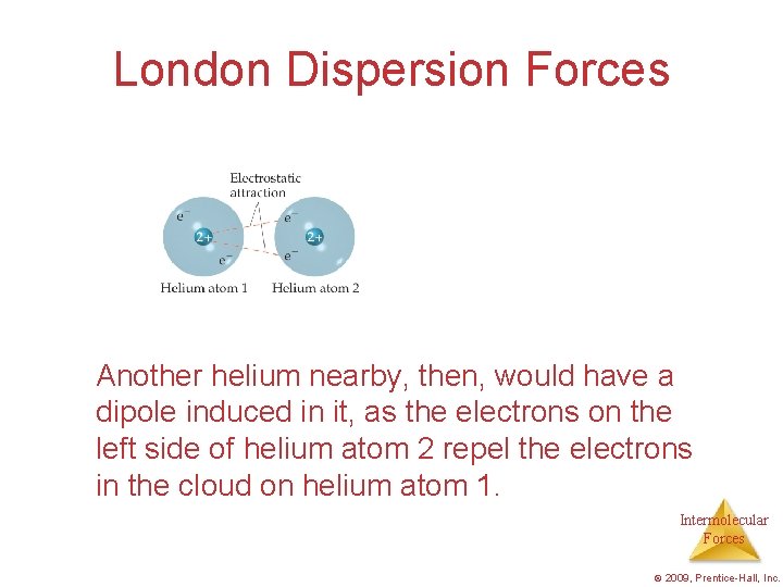 London Dispersion Forces Another helium nearby, then, would have a dipole induced in it,