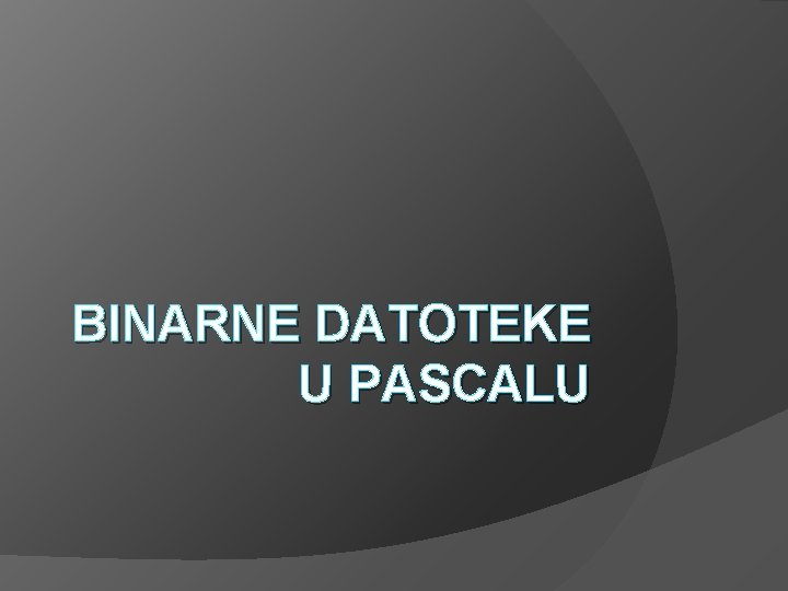 BINARNE DATOTEKE U PASCALU 