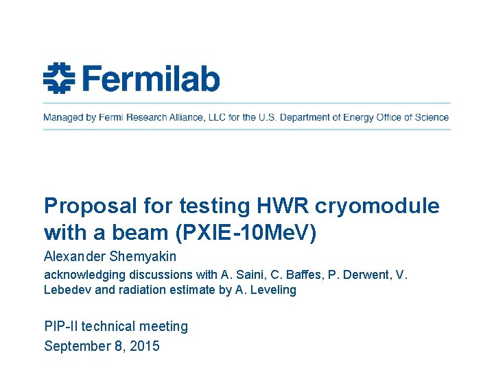 Proposal for testing HWR cryomodule with a beam (PXIE-10 Me. V) Alexander Shemyakin acknowledging