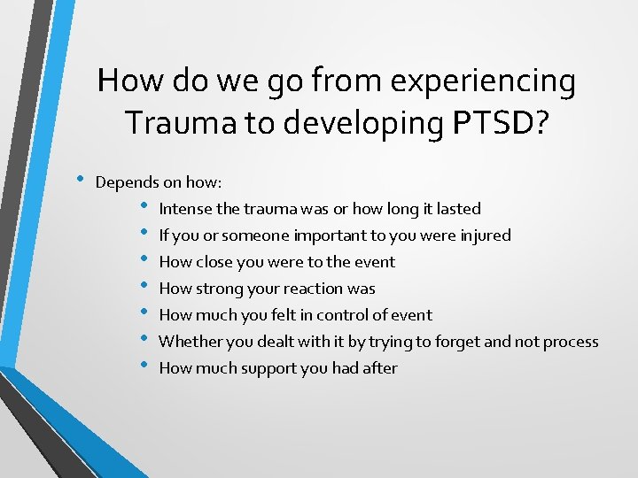 How do we go from experiencing Trauma to developing PTSD? • Depends on how: