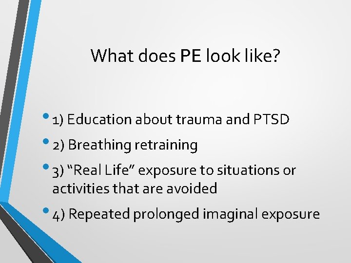 What does PE look like? • 1) Education about trauma and PTSD • 2)