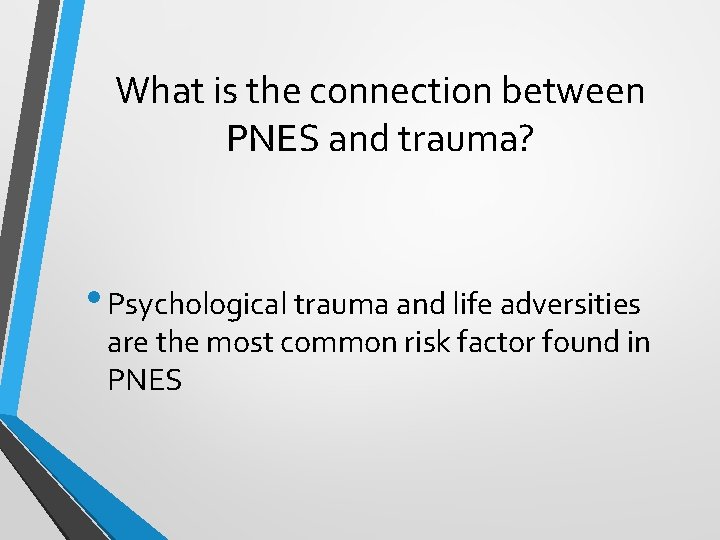 What is the connection between PNES and trauma? • Psychological trauma and life adversities